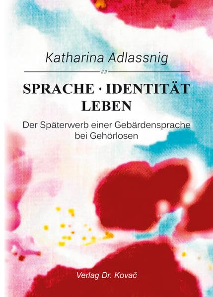 Sprache – Identität – Leben: Der Späterwerb einer Gebärdensprache bei Gehörlosen (Sonderpädagogik in Forschung und Praxis)