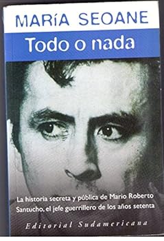 Paperback Todo O Nada/ All or Nothing: La Historia Secreta Y Publica De Maria Roberto Santucho, El Jefe Guerrillero De Los Anos Setenta / The Secret and Public ... Guerilla of the Seventies (Spanish Edition) [Spanish] Book