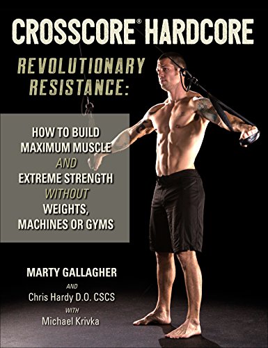 CrossCoreÂ® Hardcore: Revolutionary Resistance: How to Build Maximum Muscle and Extreme Strength Without Weights, Machines or Gyms