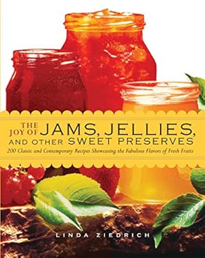 The Joy of Jams, Jellies, and Other Sweet Preserves: 200 Classic and Contemporary Recipes Showcasing the Fabulous Flavors of Fresh Fruits
