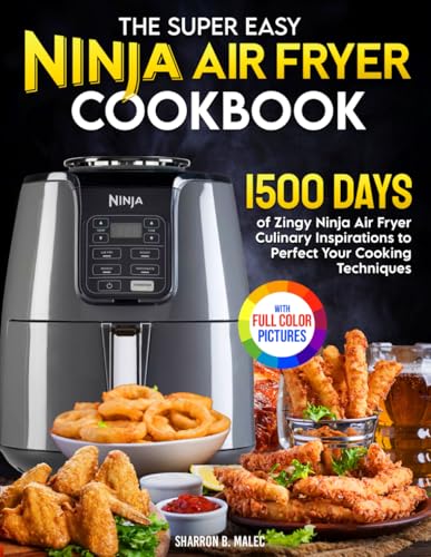 The Super Easy Ninja Air Fryer Cookbook: 1500 Days of Zingy Ninja Air Fryer Culinary Inspirations to Perfect Your Cooking Techniques｜Full Color Edition