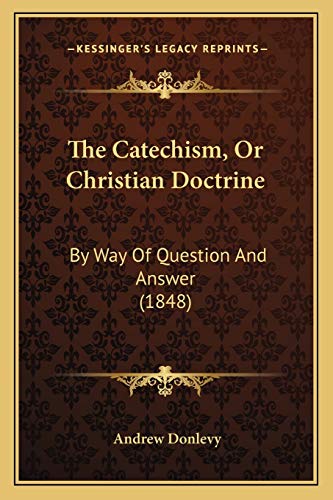 The Catechism, Or Christian Doctrine: By Way Of Question And Answer (1848)