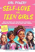 Girl Power!! Self-Love for Teen Girls: Boost Self-Worth, Love Your Body, Build Confidence, Overcome Peer Pressure And Feel Great About Yourself! B0D9N3B7JM Book Cover