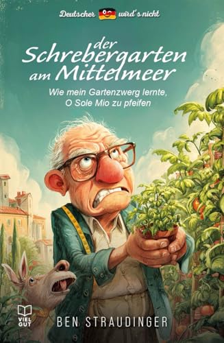 Der Schrebergarten am Mittelmeer: Oder wie mein Gartenzwerg lernte, \'O Sole Mio\' zu pfeifen (Deutscher wird\'s nicht!) Der Schrebergarten am Mittelmeer: Oder wie mein Gartenzwerg lernte, \'O Sole Mio\' zu pfeifen (Deutscher wird\'s nicht!)