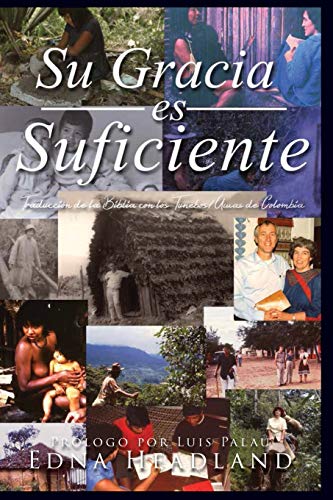 Su Gracia es Suficiente: Traducción de la Biblía con los Tunebos/Uwas de Colombia (Spanish Edition)