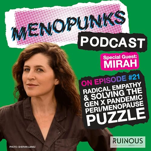 Episode 21: RADICAL EMPATHY & SOLVING THE GENX PERI/MENOPAUSE PANDEMIC PUZZLE with Mirah