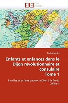 Paperback Enfants Et Enfances Dans Le Dijon Révolutionnaire Et Consulaire Tome 1 [French] Book