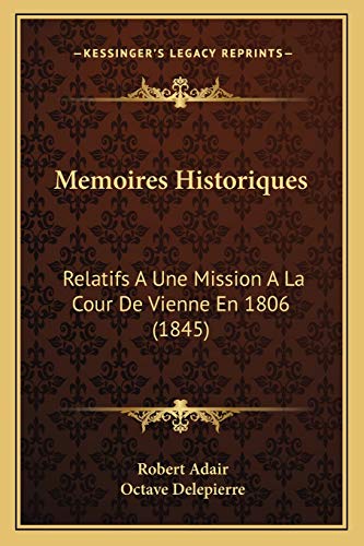 Memoires Historiques: Relatifs A Une Mission A La Cour De Vienne En 1806 (1845) (French Edition)