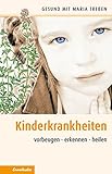  Kinderkrankheiten: Vorbeugen - erkennen - heilen (Gesund mit Maria Treben)