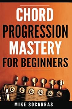 Paperback Chord Progression Mastery for Beginners: A Songwriting Guitar Players Guide to Mastery Book