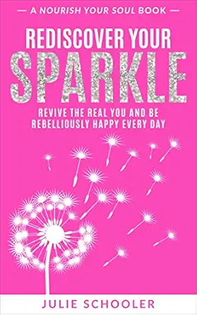 Rediscover Your Sparkle: Revive the Real You and Be Rebelliously Happy Every Day (Nourish Your Soul)      Kindle Edition cover