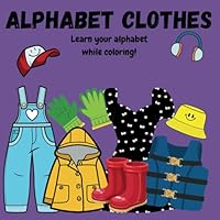 Alphabet Clothes: A fun and educational coloring book with the alphabet and clothes, for preschool children ages 3-6 (Alphabet Fun!) B0DC32LW3W Book Cover