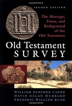 Old Testament Survey: The Message, Form, and Background of the Old Testament by William Sanford LaSor David Allan Hubbard Frederic William Bush