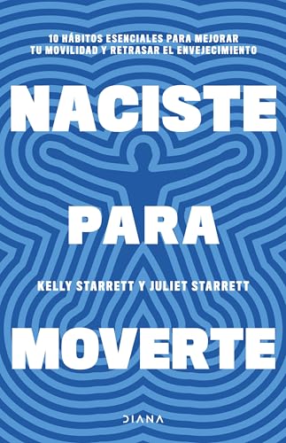 Naciste para moverte: 10 hábitos esenciales para mejorar tu movilidad y retrasar el envejecimiento (Salud natural)