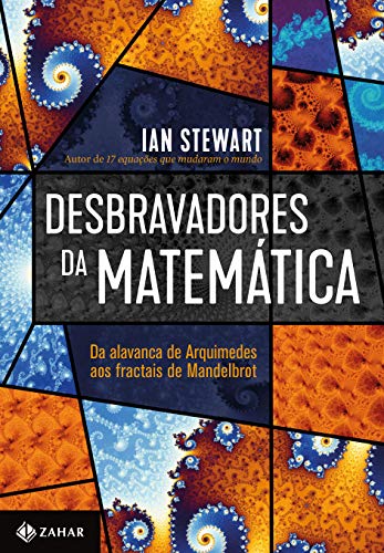 Desbravadores da matemática: Da alavanca de Arquimedes aos fractais de Mandelbrot - Stewart, Ian