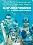 Lehrplan Schwimmsport - Band 2: Vermittlung und Training im Schwimmen: Anfängerschwimmen - Delfinschwimmen - Rückenschwimmen - Kraulschwimmen - Starts - Wenden - Training