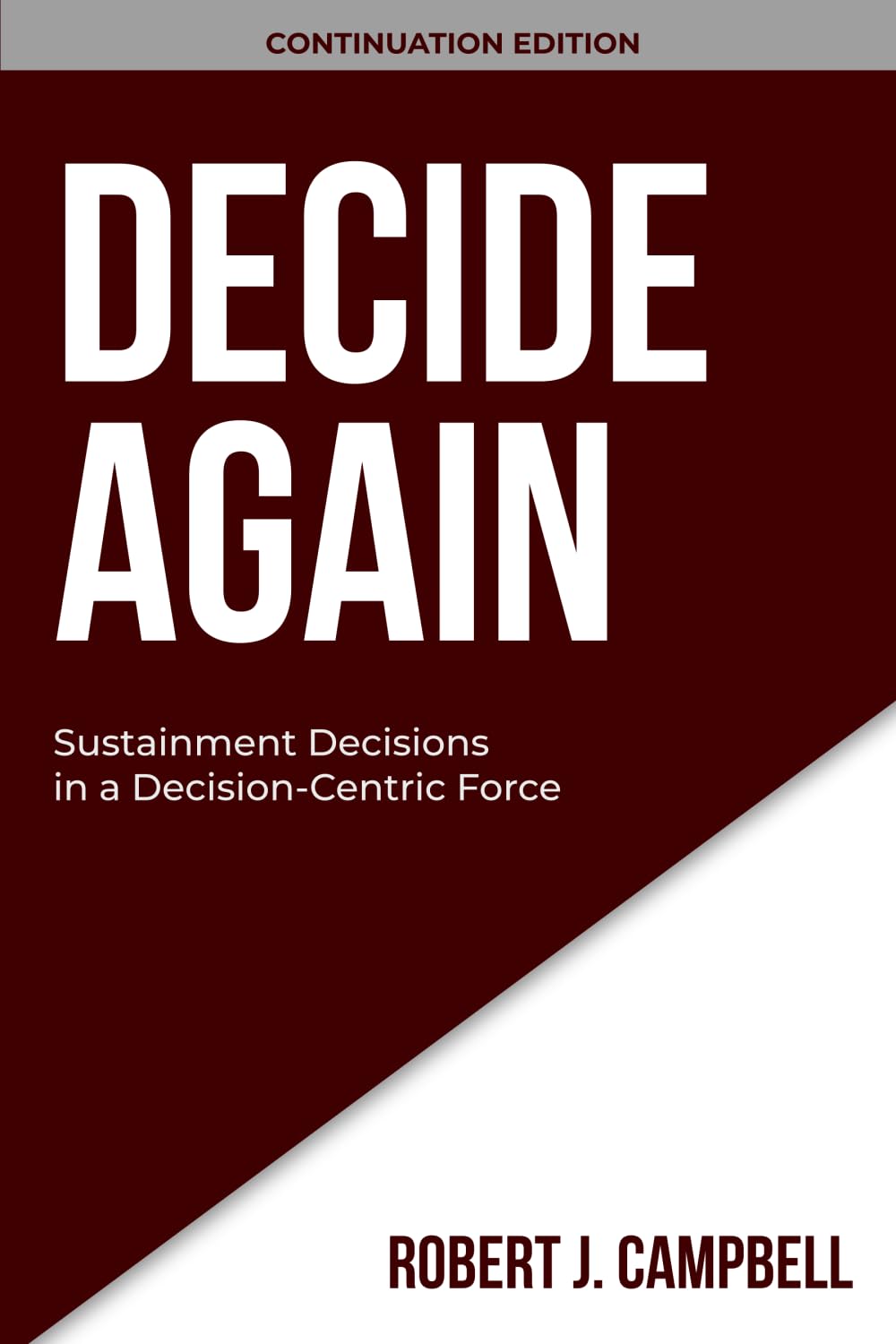 DECIDE AGAIN: Sustainment Decisions in a Decision-Centric Force (DECISION DISCIPLINE SERIES)