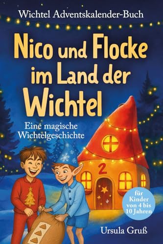 Wichtel-Adventskalender-Buch | Eine magische Wichtelgeschichte für Kinder von 4 bis 10 Jahren | Nico und Flocke im Land der Wichtel | Zum Vorlesen & ... Erstleser (Mädchen & Jungen) (Wichtel Flocke)