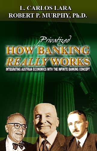 How Privatized Banking Really Works - Integrating Austrian Economics with the Infinite Banking Concept