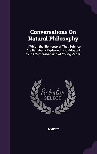 Conversations On Natural Philosophy: In Which the Elements of That Science Are Familiarly Explained, and Adapted to the Comprehension of Young Pupils