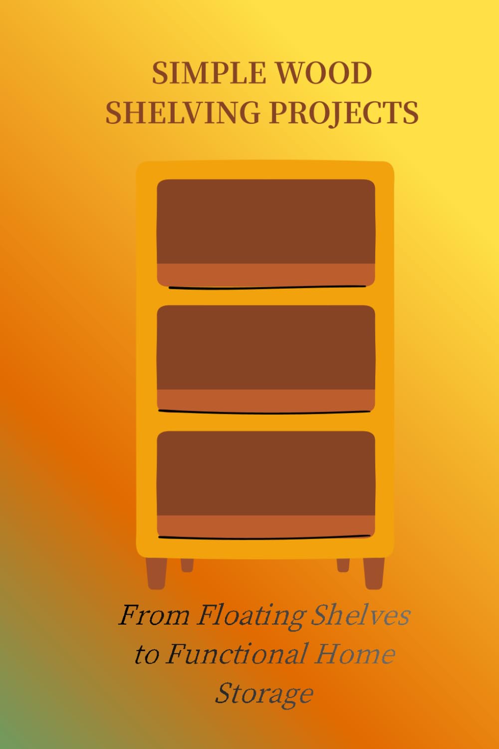 SIMPLE WOOD SHELVING PROJECTS: From Floating Shelves to Function Home Storage
