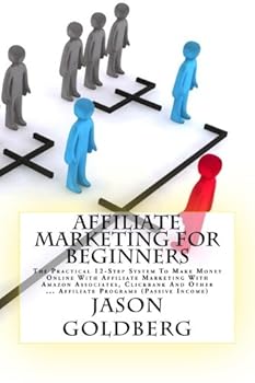 Paperback Affiliate Marketing For Beginners: The Practical 12-Step System To Make Money Online With Affiliate Marketing With Amazon Associates, Clickbank And Other ... Affiliate Programs (Passive Income) Book
