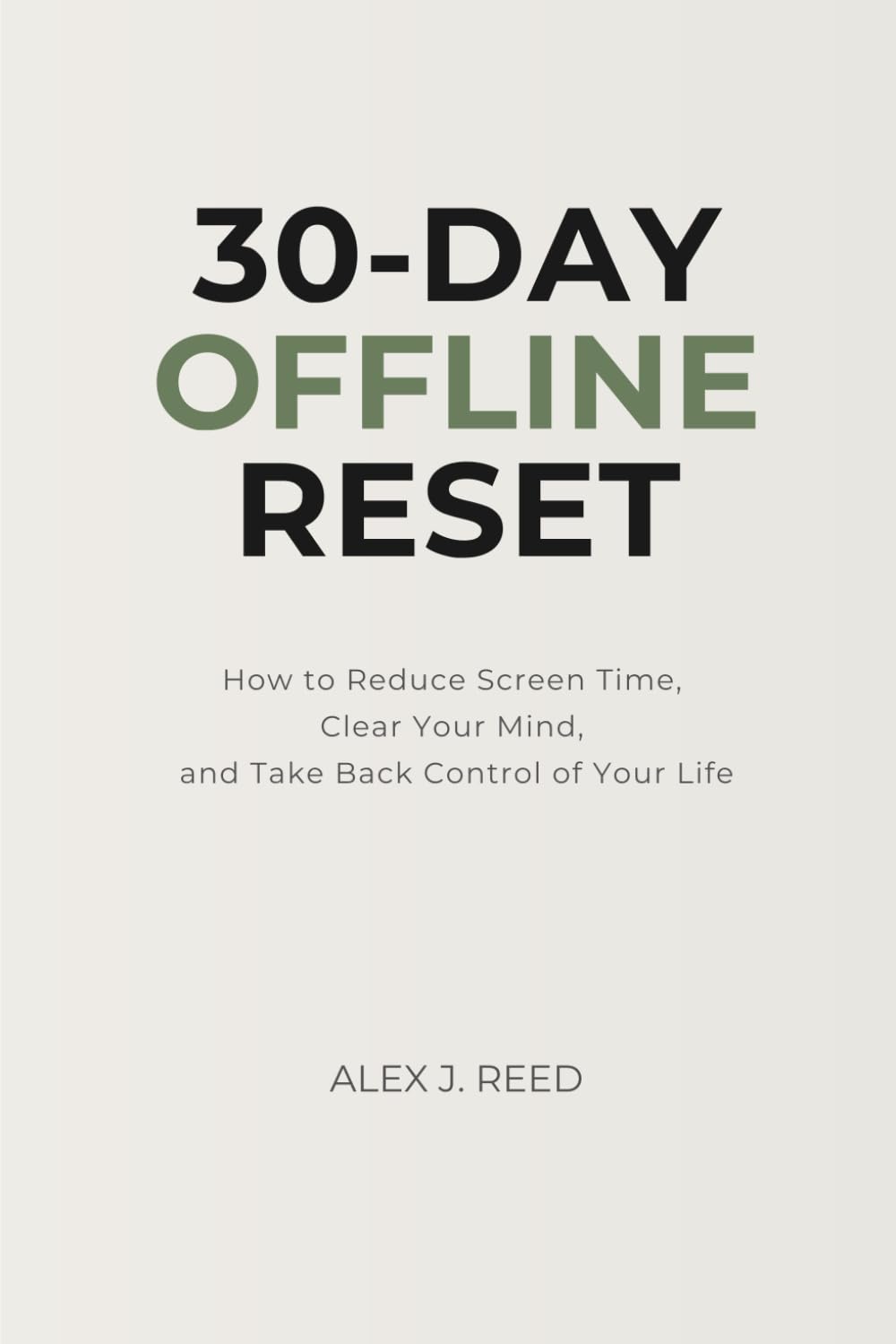 30-DAY OFFLINE RESET: How to Reduce Screen Time, Clear Your Mind, and Take Back Control of Your Life