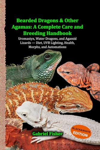 Bearded Dragons & Other Agamas: A Complete Care and Breeding Handbook (Black & White Interior Edition): Uromastyx, Water Dragons, and Agamid Lizards – Diet, UVB Lighting, Health, Morphs, and Automations