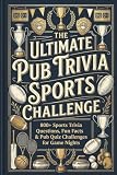 The Ultimate Pub Trivia Sports Challenge: 800+ Sports Trivia Questions, Fun Facts & Pub Quiz Challenges for Game Nights — The Perfect Trivia Gift for Men