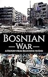 Bosnian War: A History from Beginning to End