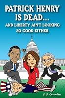 Patrick Henry Is Dead...And Liberty Ain't Looking So Good Either 1610053753 Book Cover