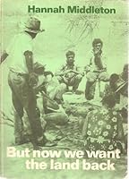 But now we want the land back: A history of the Australian Aboriginal people 0908077246 Book Cover