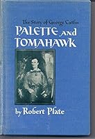 Palette and Tomahawk: The Story of George Catlin, July 27, 1796-December 2 B000KH79WA Book Cover