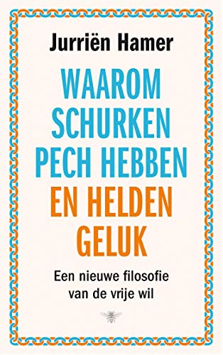 Waarom schurken pech hebben en helden geluk: Een nieuwe filosofie van de vrije wil (Dutch Edition)