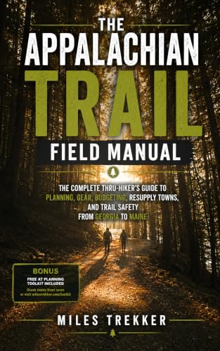 The Appalachian Trail Field Manual: The Complete Thru-Hiker's Guide to Planning, Gear, Budgeting, Resupply Towns, and Trail Safety from Georgia to Maine (Miles Trekker's Appalachian Trail Guides)