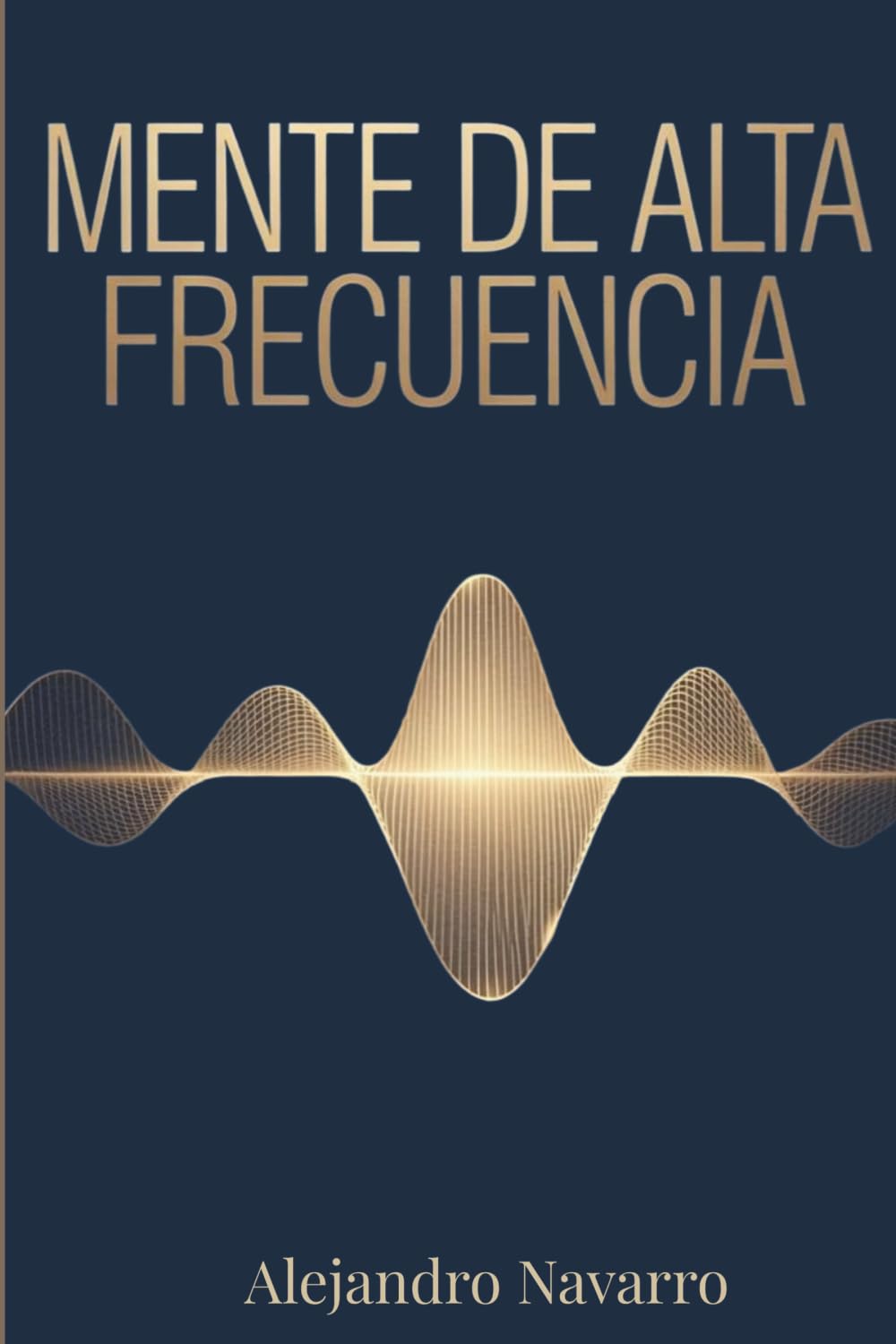 Mente de Alta Frecuencia: El Método de 10 Minutos al Día para Reprogramar tu Frecuencia Interior y Crear una Vida de Abundancia