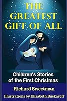 The Greatest Gift of All: Children's Stories of the First Christmas 1973403293 Book Cover