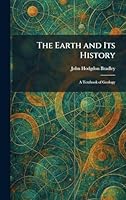 The Earth and Its History: A Textbook of Geology 1025624017 Book Cover