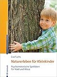  Naturerleben für Kleinkinder: Psychomotorische Spielideen für Wald und Wiese