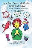 Dear God, Please Help Me Stay On My Diet Today: A Spiritual Approach to Weight Loss for Those Who...