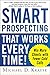 Smart Prospecting That Works Every Time!: Win More Clients with Fewer Cold Calls
