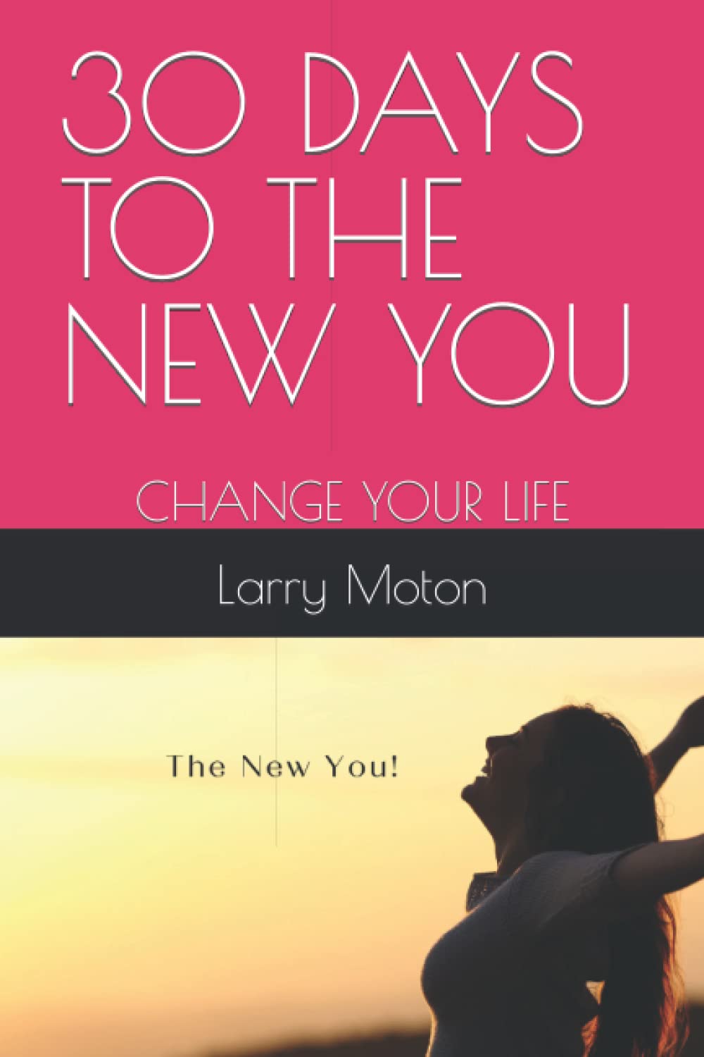 30 DAYS TO THE NEW YOU: CHANGE YOUR LIFE