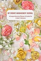 My Crohn's Management Journal : A Comprehensive Planner and Guide for Crohn's Patients 167793770X Book Cover