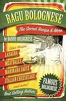 The Ragu Bolognese Cookbook: The Secret Recipe and More ... the Best Cookbook Ever 1517150310 Book Cover