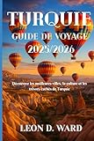 TURQUIE GUIDE DE VOYAGE 2025/2026: Découvrez les meilleures villes, la culture et les trésors cachés de Turquie