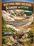 BUILDING MODEL RAILROAD SCENERY AT HOME: A Practical Handbook on Trees Rocks and Terrain Basics