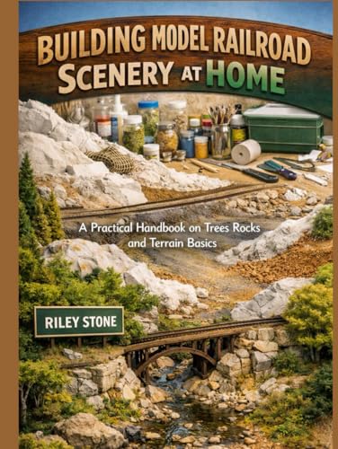 BUILDING MODEL RAILROAD SCENERY AT HOME: A Practical Handbook on Trees Rocks and Terrain Basics