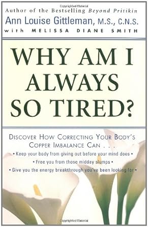 Why Am I Always So Tired?: Discover How Correcting Your Body's Copper Imbalance Can * Keep Your Body From Giving Out Before Your Mind Does *Free You ... Energy Breakthrough You've Been Looking For