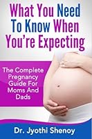 What You Need To Know When You're Expecting: The Complete Pregnancy Guide For Moms And Dads 1507584016 Book Cover