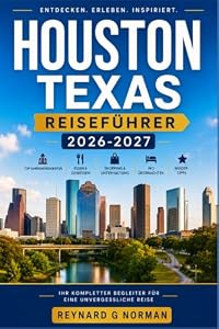 HOUSTON TEXAS REISEFÜHRER 2026-2027: Erkunden Sie die viertgrößte Stadt der USA souverän mit lokalem Wissen.